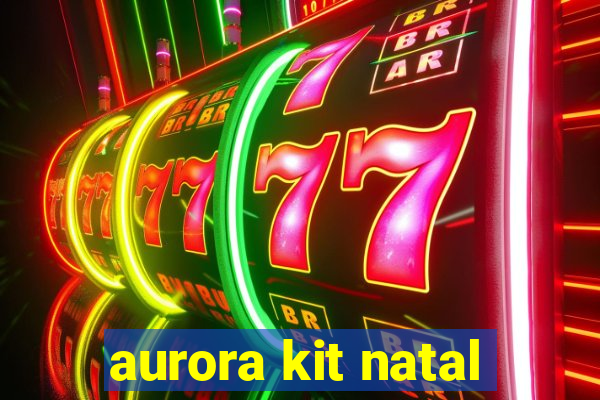 aurora kit natal